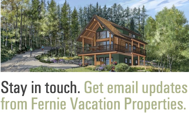 Stay in touch. Get email updates from Fernie Vacation Properties.